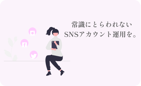 「常識にとらわれないSNSアカウント運用を。」のテキストとSNSアイコンと女の子のイラスト